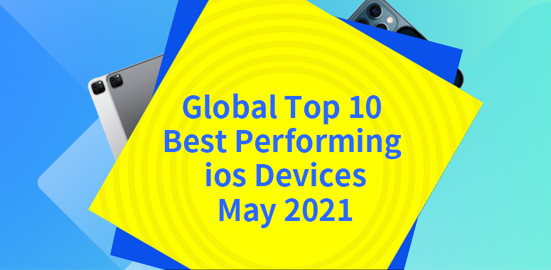 Global Top 10 Best performing iOD Devices in May 2021: M1 iPad Pro Average Score