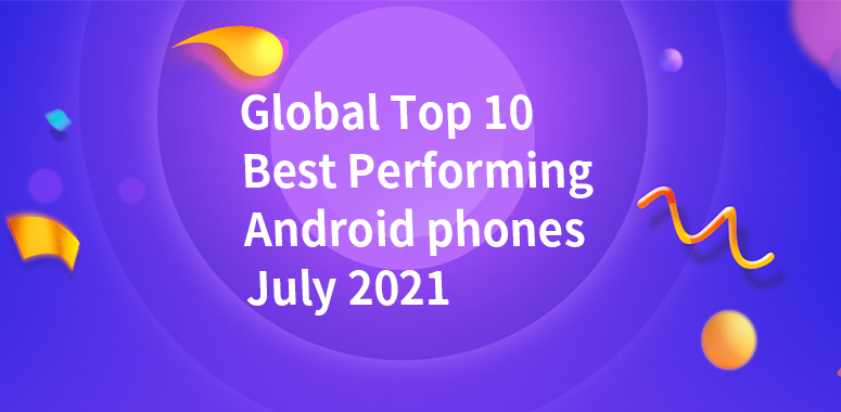 Global Top 10 Best Performing Android Phones, July 2021