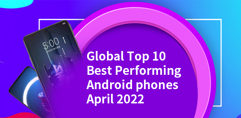 Global Top 10 Best Performing Android Phones, April 2022